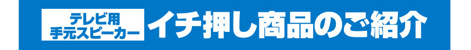 テレビ用手元スピーカー イチ押し商品のご紹介